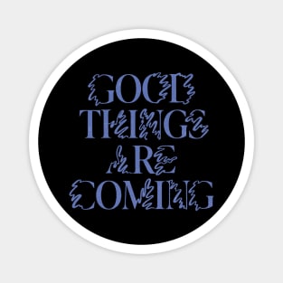Good Things are Coming Magnet